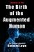 The Birth of the Augmented Human : The Freeing of Humanity