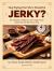 Stop Paying over $32 a Pound for Jerky: 50+ Recipes to Make Your Own High-Protein Snacks for Half the Cost or Less