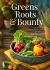 Greens, Roots & Bounty: a Step-By-Step Guide to Planting an Organic Kitchen Garden