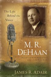 M. R. DeHaan : The Life Behind the Voice