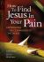 How to Find Jesus in Your Pain : Experiencing the Compassion of the Savior