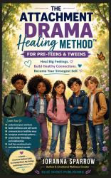 THE ATTACHMENT DRAMA HEALING METHOD For Pre-Teens & Tweens : Understanding Big Feelings, Healthy Connections & Emotional Growth