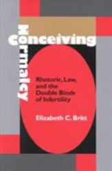 Conceiving Normalcy : Rhetoric, Law, and the Double Binds of Infertility