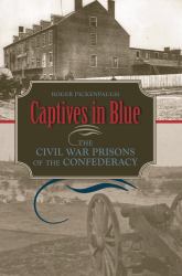 Captives in Blue : The Civil War Prisons of the Confederacy