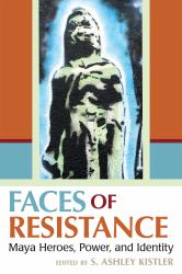 Faces of Resistance : Maya Heroes, Power, and Identity
