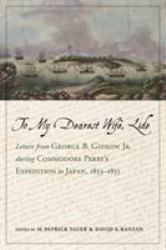 To My Dearest Wife, Lide : Letters from George B. Gideon Jr. During Commodore Perry's Expedition to Japan, 1853-1855