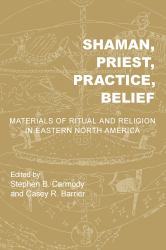 Shaman, Priest, Practice, Belief : Materials of Ritual and Religion in Eastern North America