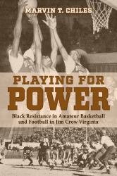 Playing for Power : Black Resistance in Amateur Basketball and Football in Jim Crow Virginia