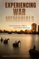 Experiencing War Memorials : Environment, Affect, and Public Memory