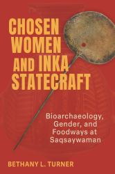 Chosen Women and Inka Statecraft : Bioarchaeology, Gender, and Foodways at Saqsaywaman