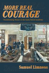 More Real Courage : Transforming Honor at the Early Naval Academy