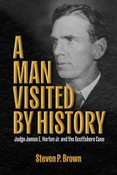 A Man Visited by History : Judge James E. Horton Jr. and the Scottsboro Case