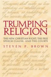 Trumping Religion : The New Christian Right, the Free Speech Clause, and the Courts