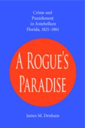 A Rogue's Paradise : Crime and Punishment in Antebellum Florida, 1821-1861