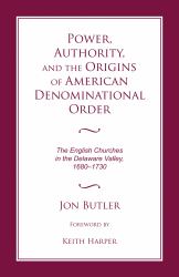 Power, Authority, and the Origins of American Denominational Order : The English Churches in the Delaware Valley