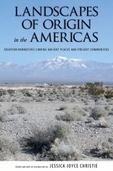 Landscapes of Origin in the Americas : Creation Narratives Linking Ancient Places and Present Communities