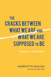 The Cracks Between What We Are and What We Are Supposed to Be : Essays and Interviews