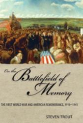 On the Battlefield of Memory : The First World War and American Remembrance, 1919-1941
