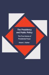 The Presidency and Public Policy : The Four Arenas of Presidential Power