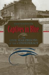 Captives in Blue : The Civil War Prisons of the Confederacy