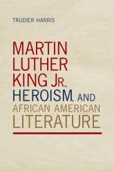 Martin Luther King Jr. , Heroism, and African American Literature