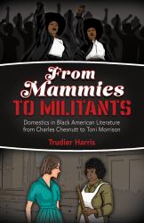 From Mammies to Militants : Domestics in Black American Literature from Charles Chesnutt to Toni Morrison