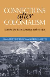 Connections after Colonialism : Europe and Latin America in The 1820s
