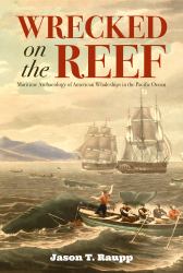 Wrecked on the Reef : Maritime Archaeology of American Whaleships in the Pacific Ocean