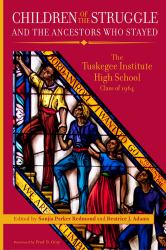Children of the Struggle and the Ancestors Who Stayed : The Tuskegee Institute&nbsp;High School Class Of 1964