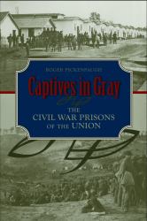 Captives in Gray : The Civil War Prisons of the Union