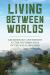 Living Between Worlds : Archaeology and History at the Southern Edge of the Maya Lowlands