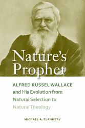 Nature's Prophet : Alfred Russel Wallace and His Evolution from Natural Selection to Natural Theology