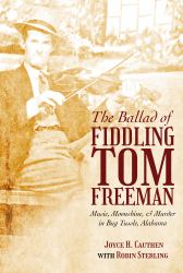 The Ballad of Fiddling Tom Freeman : Music, Moonshine, and Murder in Bug Tussle, Alabama