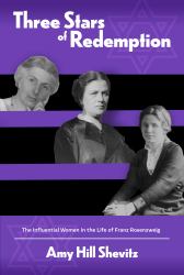 Three Stars of Redemption : The Influential Women in the Life of Franz Rosenzweig
