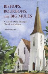 Bishops, Bourbons, and Big Mules : A History of the Episcopal Church in Alabama
