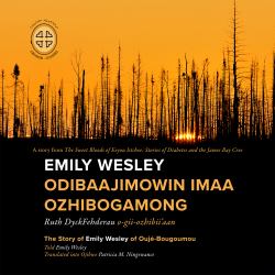 Emily Wesley Odibaajimowin Imaa Ozhibogamong : The Story of Emily Wesley of Oujé-Bougoumou