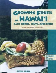 Growing Fruits, Herbs, Nuts and Seeds in Hawaii : A How-To Guide for the Gardener