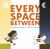 Every Space Between