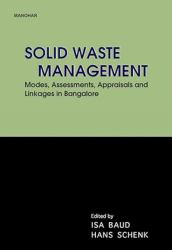 Solid Waste Management : Modes Assesments Appraisals and Linkages in Bangalore