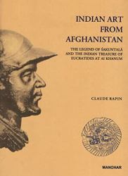 Indian Art from Afghanistan : The Legend of Sakuntala and the Indian Treasure of Eucratides at Ai Khanum