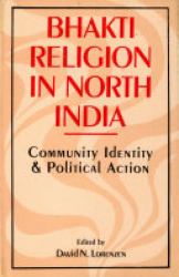 Bhakti Religion in North India : Community Identity & Political Action