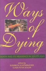 Ways of Dying : Death and Its Meaning in South Asia