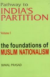Pathway to Indias Partition : Volume I - Foundations of Muslim Nationalism
