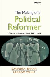 The Making of a Political Reformer : Gandhi in South Africa, 1893-1914