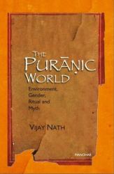 The Puranic World : Environment, Gender, Ritual and Myth
