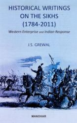 Historical Writings on the Sikhs, 1784-2011 : Western Enterprise and Indian Response