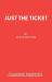 Just the Ticket : A Comedy Just the Ticket : A Comedy