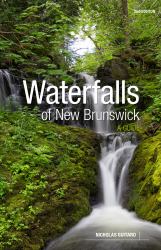 Waterfalls of New Brunswick : A Guide, 2nd Edition