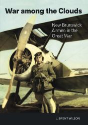 War among the Clouds : New Brunswick Airmen in the Great War
