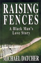 Raising Fences : A Black Man's Love Story